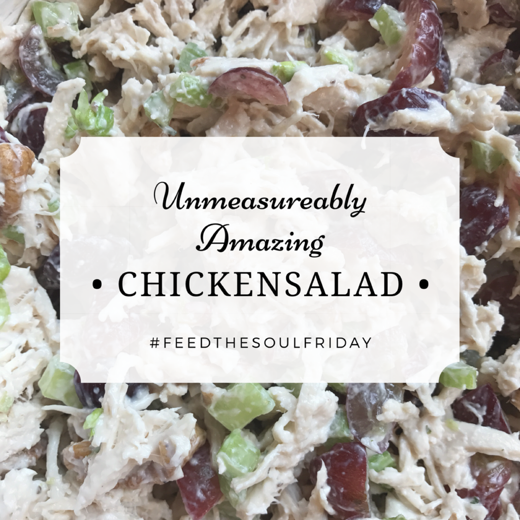 Feed The Soul Friday - Unmeasurably Amazing Chicken Salad