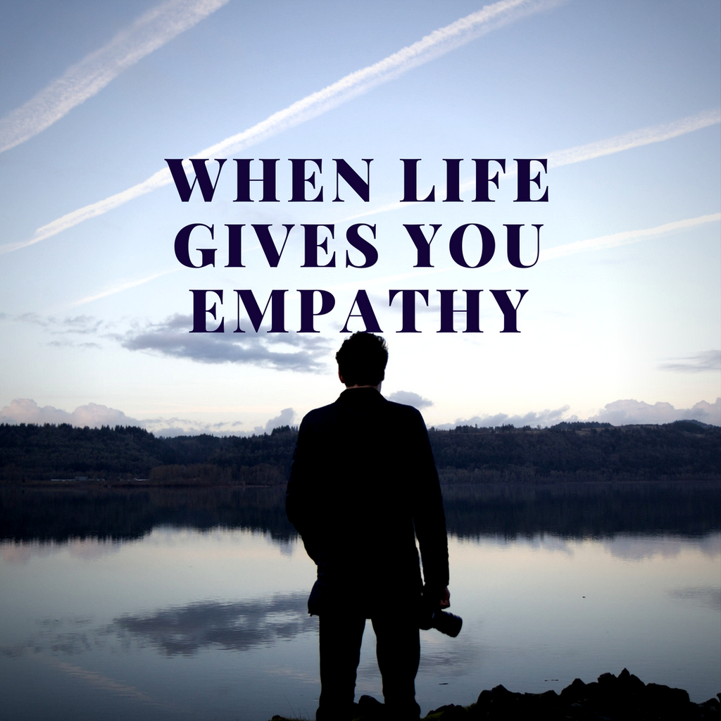 When Life Gives You Empathy