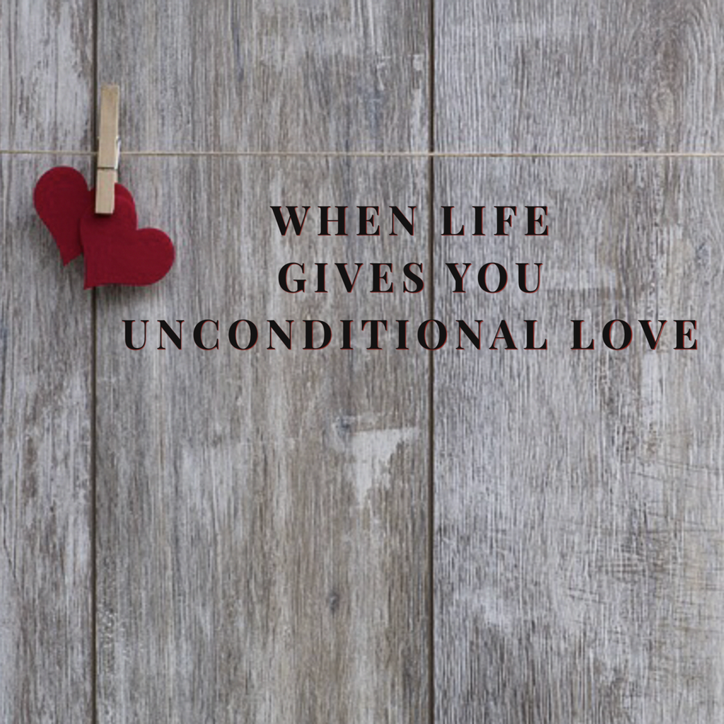 When Life Gives You Unconditional Love