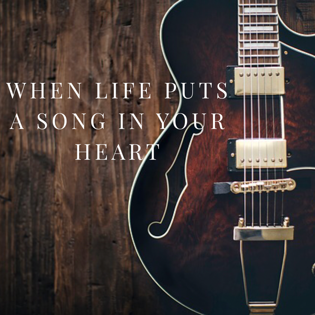 When Life Puts a Song in Your Heart