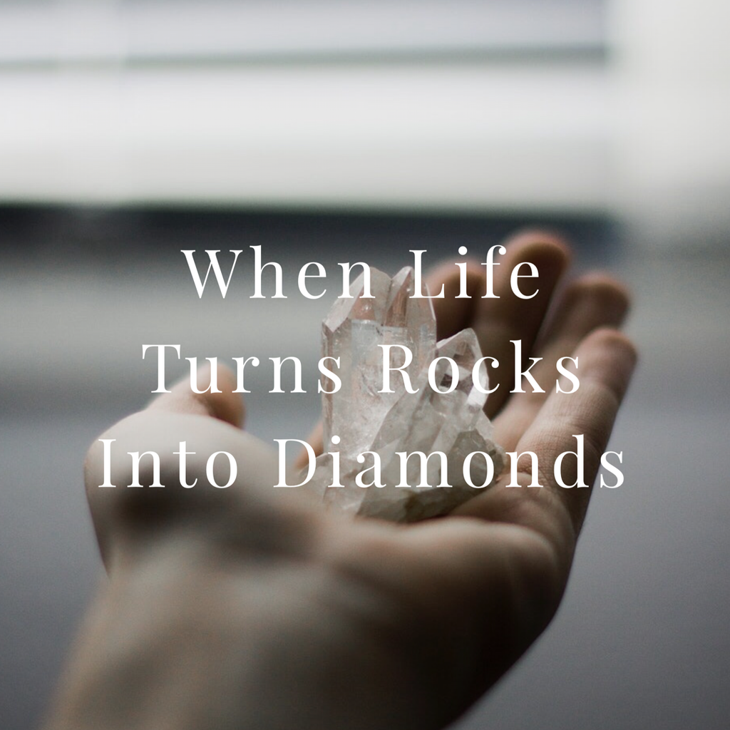 When Life Turns Rocks into Diamonds